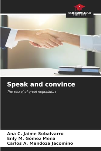 Speak and convince: The secret of great negotiators von Our Knowledge Publishing