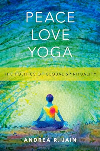 Peace Love Yoga: The Politics of Global Spirituality Peace Love Yoga: The Politics of Global Spirituality von OUP USA