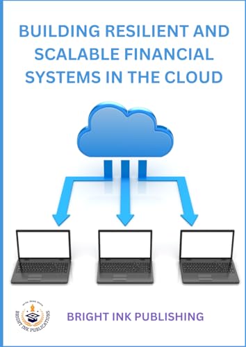 Building Resilient and Scalable Financial Systems in the Cloud von Bright Ink Publishing