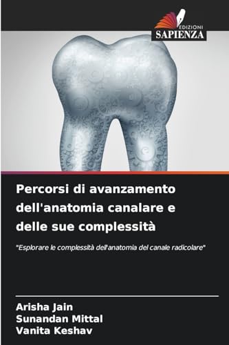 Percorsi di avanzamento dell'anatomia canalare e delle sue complessità: "Esplorare le complessità dell'anatomia del canale radicolare" von Edizioni Sapienza