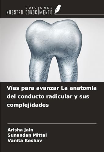 Vías para avanzar La anatomía del conducto radicular y sus complejidades von Ediciones Nuestro Conocimiento