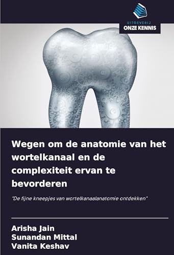 Wegen om de anatomie van het wortelkanaal en de complexiteit ervan te bevorderen: "De fijne kneepjes van wortelkanaalanatomie ontdekken" von Uitgeverij Onze Kennis