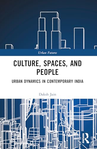 Culture, Spaces, and People: Urban Dynamics in Contemporary India (Urban Futures) von Routledge India