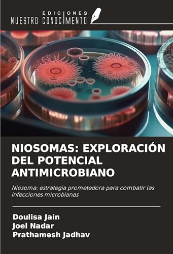 NIOSOMAS: EXPLORACIÓN DEL POTENCIAL ANTIMICROBIANO: Niosoma: estrategia prometedora para combatir las infecciones microbianas von Ediciones Nuestro Conocimiento