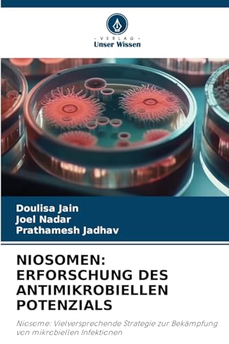 NIOSOMEN: ERFORSCHUNG DES ANTIMIKROBIELLEN POTENZIALS: Niosome: Vielversprechende Strategie zur Bekämpfung von mikrobiellen Infektionen von Verlag Unser Wissen