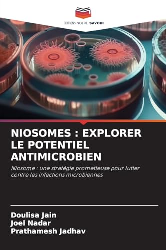 NIOSOMES : EXPLORER LE POTENTIEL ANTIMICROBIEN: Niosome : une stratégie prometteuse pour lutter contre les infections microbiennes von Editions Notre Savoir