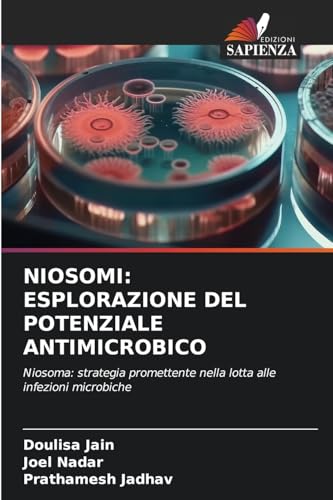 NIOSOMI: ESPLORAZIONE DEL POTENZIALE ANTIMICROBICO: Niosoma: strategia promettente nella lotta alle infezioni microbiche von Edizioni Sapienza