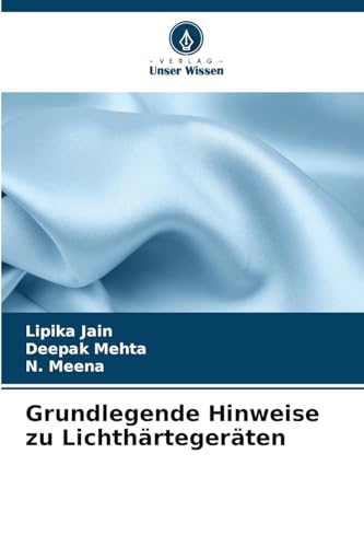 Grundlegende Hinweise zu Lichthärtegeräten von Verlag Unser Wissen