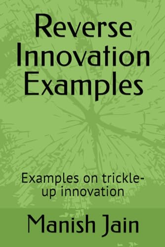 Reverse Innovation Examples: Examples on trickle-up innovation von Independently published