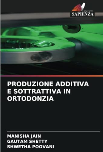 PRODUZIONE ADDITIVA E SOTTRATTIVA IN ORTODONZIA von Edizioni Sapienza