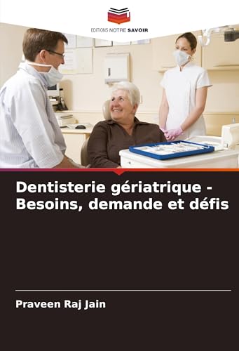 Dentisterie gériatrique - Besoins, demande et défis von Editions Notre Savoir