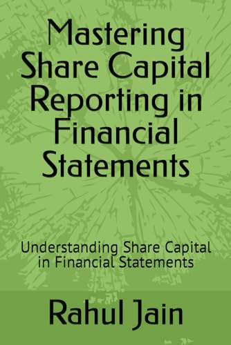 Mastering Share Capital Reporting in Financial Statements: Understanding Share Capital in Financial Statements von Independently published