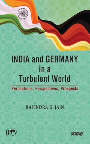 India and Germany in a Turbulent World: Perceptions, Perspectives, Prospects von K W Publishers Pvt Ltd