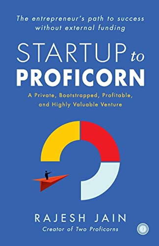 Startup to Proficorn: A Private, Bootstrapped, Profitable, and Highly Valuable Venture von Jaico