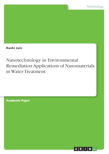 Nanotechnology in Environmental Remediation. Applications of Nanomaterials in Water Treatment von GRIN Verlag
