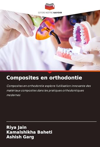 Composites en orthodontie: Composites en orthodontie explore l'utilisation innovante des matériaux composites dans les pratiques orthodontiques modernes von Editions Notre Savoir