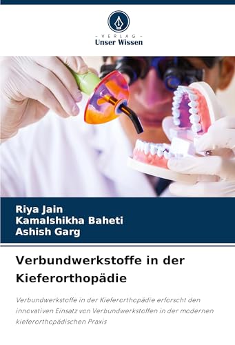 Verbundwerkstoffe in der Kieferorthopädie: Verbundwerkstoffe in der Kieferorthopädie erforscht den innovativen Einsatz von Verbundwerkstoffen in der modernen kieferorthopädischen Praxis von Verlag Unser Wissen
