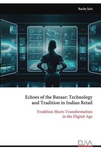 Echoes of the Bazaar: Technology and Tradition in Indian Retail: Tradition Meets Transformation in the Digital Age von Eliva Press