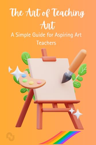 The Art Of teaching Art: A Simple guide for aspiring Art Teachers von Independently published