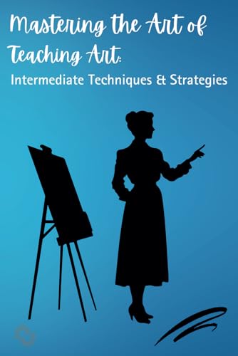 The Art of Teaching Art: Intermediate Techniques & strategies von Independently published