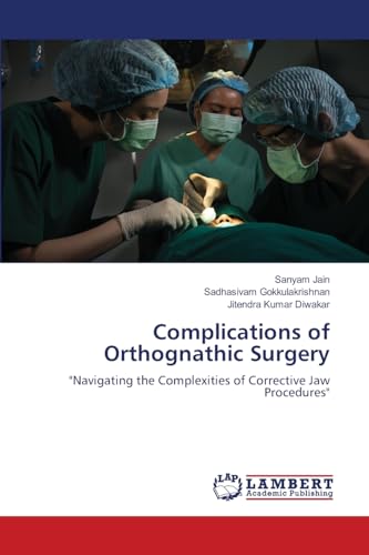 Complications of Orthognathic Surgery: "Navigating the Complexities of Corrective Jaw Procedures" von LAP LAMBERT Academic Publishing