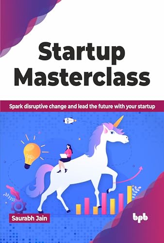 Startup Masterclass: Spark disruptive change and lead the future with your startup (English Edition) von BPB Publications