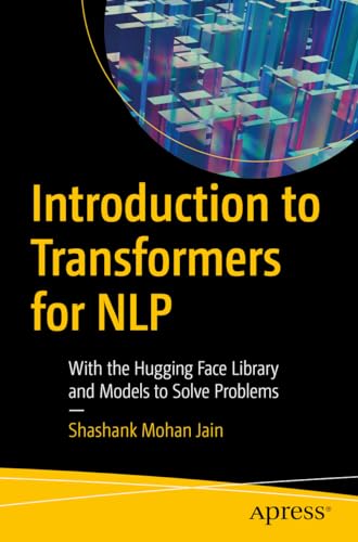 Introduction to Transformers for NLP: With the Hugging Face Library and Models to Solve Problems von Apress
