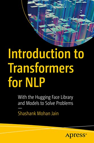 Introduction to Transformers for NLP: With the Hugging Face Library and Models to Solve Problems von Apress