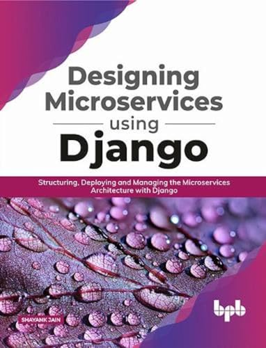 Designing Microservices Using Django: Structuring, Deploying and Managing the Microservices Architecture with Django (English Edition) von Bpb Publications