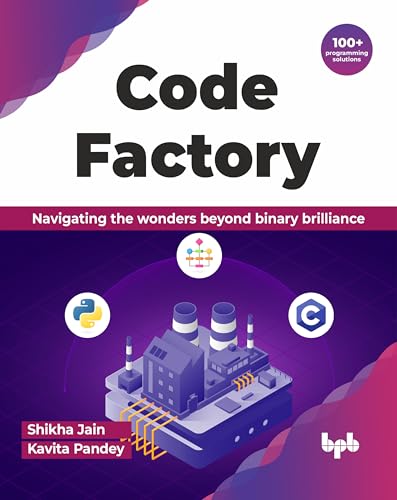 Code Factory: Navigating the wonders beyond binary brilliance with 100+ programming solutions (English Edition) von BPB Publications