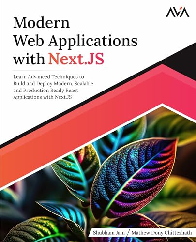 Modern Web Applications with Next.JS: Learn Advanced Techniques to Build and Deploy Modern, Scalable and Production Ready React Applications with Next.JS (English Edition)