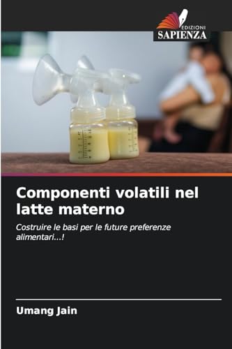Componenti volatili nel latte materno: Costruire le basi per le future preferenze alimentari...! von Edizioni Sapienza