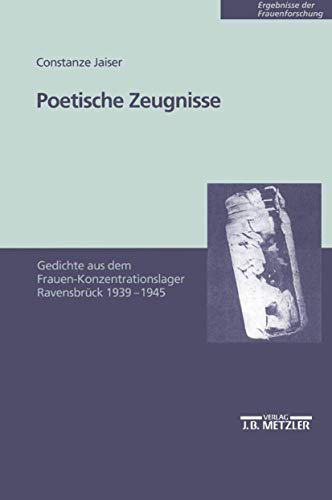 Poetische Zeugnisse: Gedichte aus dem Frauen-Konzentrationslager Ravensbrück 1939-1945 (Ergebnisse der Frauenforschung) von J.B. Metzler