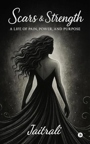 Scars and Strength: A Life of Pain, Power, and Purpose von Notion Press