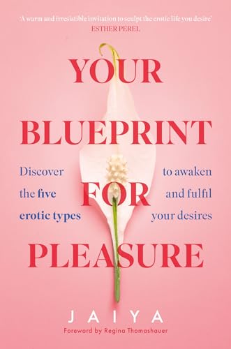 Your Blueprint for Pleasure: Discover the 5 Erotic Types to Awaken – and Fulfil – Your Desires Your Blueprint for Pleasure: Discover the 5 Erotic Types to Awaken – and Fulfil – Your Desires