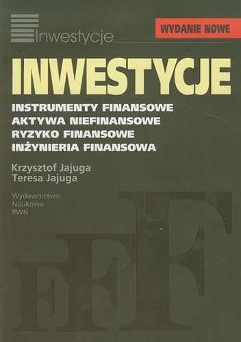 Inwestycje: Instrumenty finansowe, aktywa niefinansowe, ryzyko finansowe, inzynieria finansowa.: Instrumenty finansowe, aktywa niefinansowe, ryzyko finansowe, inżynieria finansowa