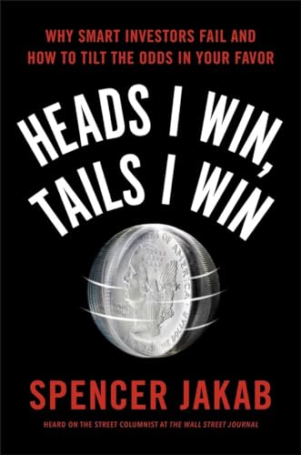 Heads I Win, Tails I Win: Why Smart Investors Fail and How to Tilt the Odds in Your Favor