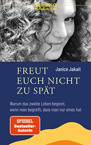 Freut euch nicht zu spät: Warum das zweite Leben beginnt, wenn man begreift, dass man nur eines hat von Scorpio Verlag