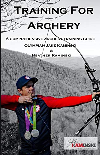 Training for Archery: A comprehensive archery training guide with Olympian Jake Kaminski von Createspace Independent Publishing Platform