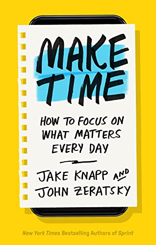 Make Time: How to Focus on What Matters Every Day