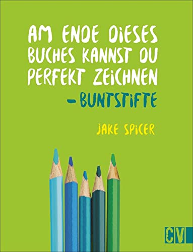 Am Ende dieses Buches kannst Du perfekt zeichnen. Buntstifte. Praxis-Zeichenschule: leicht verständlich von Künstler Jake Spicer erklärt. Mit Materialinformationen und spannenden Insider-Zeichentipps Am Ende dieses Buches kannst Du perfekt zeichnen. Buntstifte. Praxis-Zeichenschule: leicht verständlich von Künstler Jake Spicer erklärt. Mit Materialinformationen und spannenden Insider-Zeichentipps
