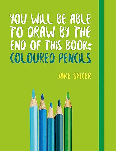 You Will be Able to Draw by the End of This Book: Coloured Pencils von Ilex Press