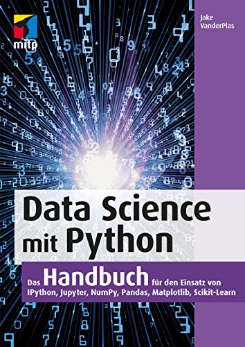 Data Science mit Python: Das Handbuch für den Einsatz von IPython, Jupyter, NumPy, Pandas, Matplotlib und Scikit-Learn (mitp Professional)