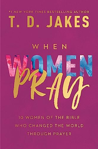 When Women Pray: 10 Women of the Bible Who Changed the World through Prayer