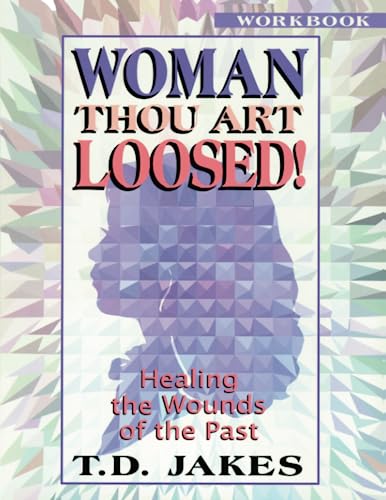 Woman Thou Art Loosed! Workbook: Healing the Wounds of the Past: Healing the Wounds of the Past: Workbook Woman Thou Art Loosed! Workbook: Healing the Wounds of the Past: Healing the Wounds of the Past: Workbook
