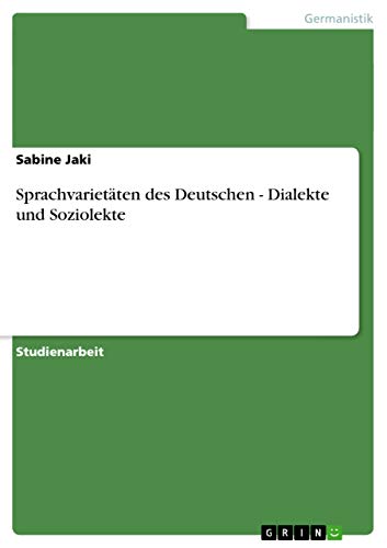 Sprachvarietäten des Deutschen - Dialekte und Soziolekte von GRIN Verlag
