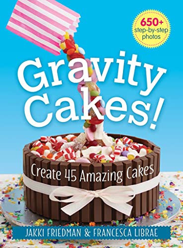 Gravity Cakes: Create 45 Amazing Cakes von Robert Rose