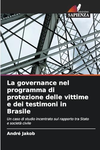 La governance nel programma di protezione delle vittime e dei testimoni in Brasile: Un caso di studio incentrato sul rapporto tra Stato e società civile von Edizioni Sapienza