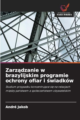 Zarz¿dzanie w brazylijskim programie ochrony ofiar i ¿wiadków: Studium przypadku koncentruj¿ce si¿ na relacjach mi¿dzy pa¿stwem a spo¿ecze¿stwem obywatelskim