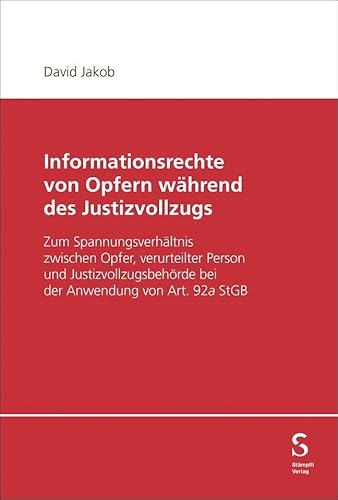 Informationsrechte von Opfern während des Justizvollzugs: Zum Spannungsverhältnis zwischen Opfer, verurteilter Person und Justizvollzugsbehörde bei der Anwendung von Art. 92a StGB Informationsrechte von Opfern während des Justizvollzugs: Zum Spannungsverhältnis zwischen Opfer, verurteilter Person und Justizvollzugsbehörde bei der Anwendung von Art. 92a StGB von Stämpfli Verlag